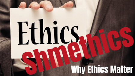 Ethics Shmethics: Why Ethics Matter